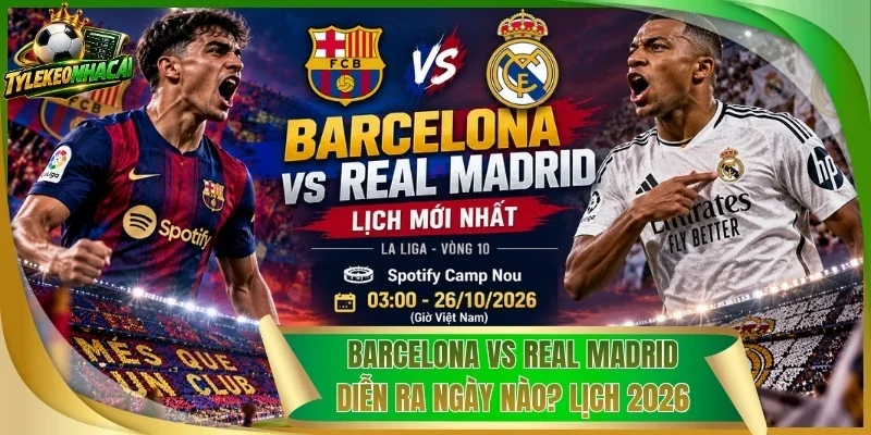 Barcelona vs Real Madrid diễn ra ngày nào
