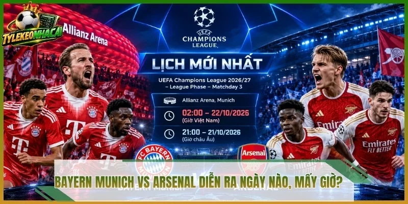 Bayern Munich vs Arsenal diễn ra ngày nào, mấy giờ?