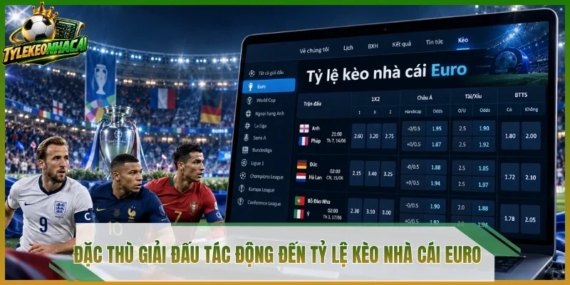 Đặc thù giải đấu tác động đến tỷ lệ kèo nhà cái Euro