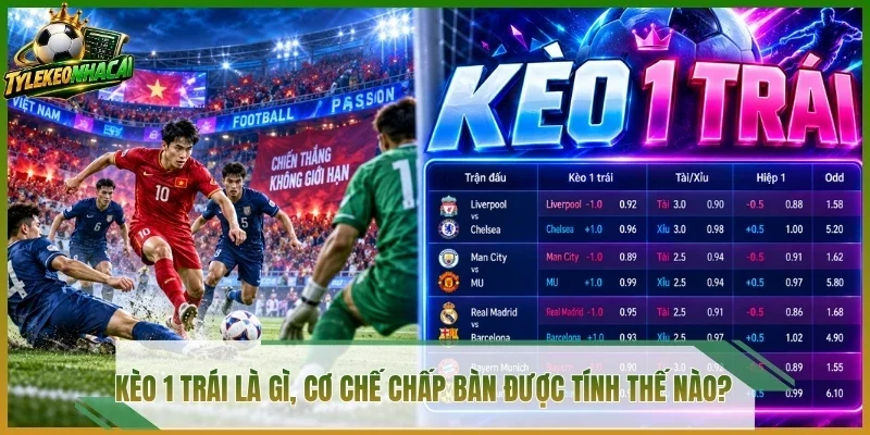 Kèo 1 trái là gì, cơ chế chấp bàn được tính thế nào?