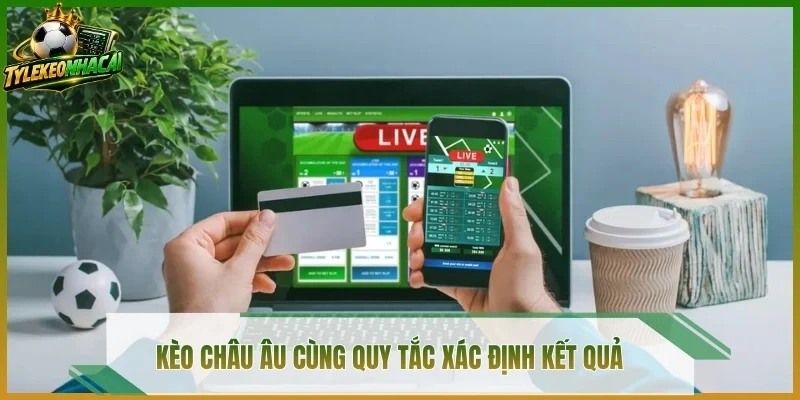 Kèo châu Âu cùng quy tắc xác định kết quả