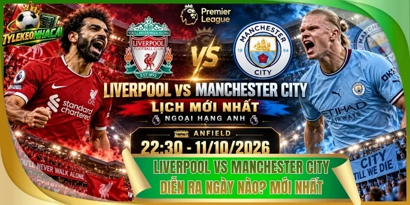 Liverpool Vs Manchester City Diễn Ra Ngày Nào