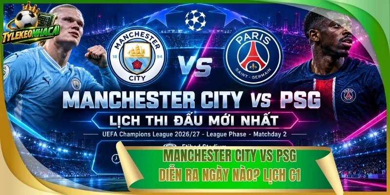 Manchester City Vs PSG Diễn Ra Ngày Nào