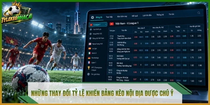 Những thay đổi tỷ lệ khiến bảng kèo nội địa được chú ý  