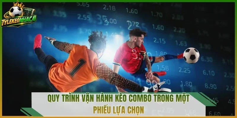Quy trình vận hành kèo combo trong một phiếu lựa chọn