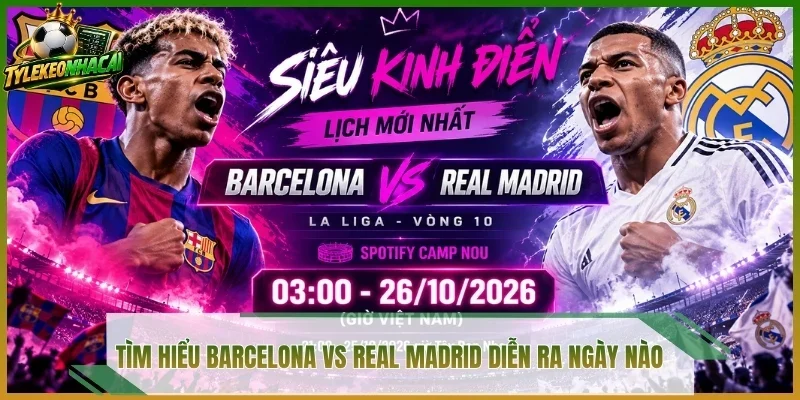 Tìm hiểu Barcelona vs Real Madrid diễn ra ngày nào