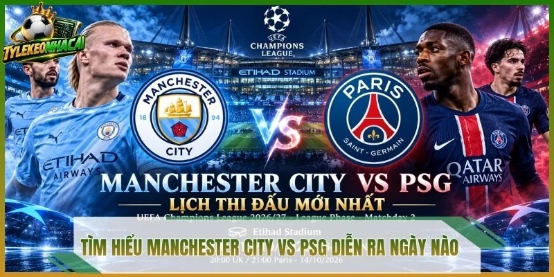 Tìm hiểu Manchester City vs PSG diễn ra ngày nào